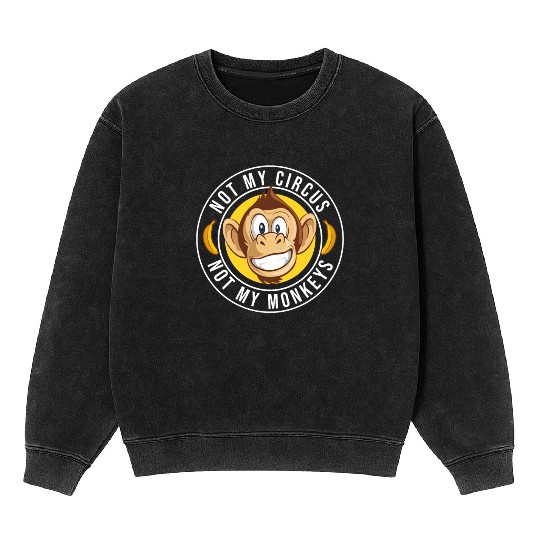 Not my Circus, not my Monkeys! Funny Animal Monkey Mineral Wash Sweatshirts