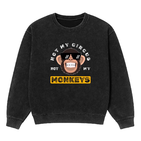 Not my Circus, not my Monkeys! Funny Animal Monkey Mineral Wash Sweatshirts