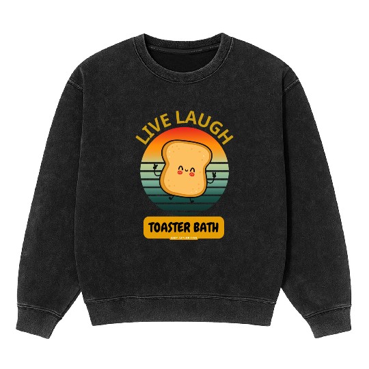 Live Laugh Toaster Bath Funny Mineral Wash Sweatshirts