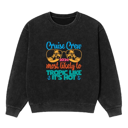 cruise crew 2024 most likely tropic like its hot Mineral Wash Sweatshirts