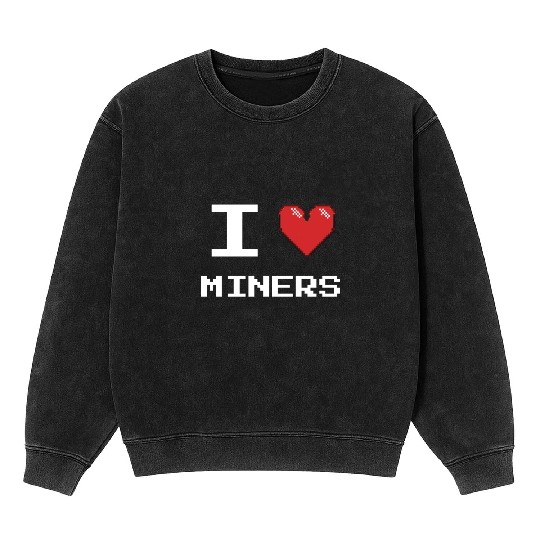 I love Miners Miner Mining Gamer Crypto Mineral Wash Sweatshirts