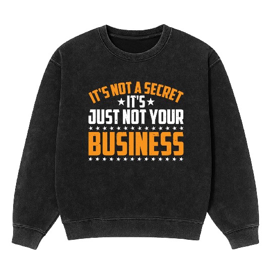 It's Not A Secret It's Just Not Your Business 3 Mineral Wash Sweatshirts