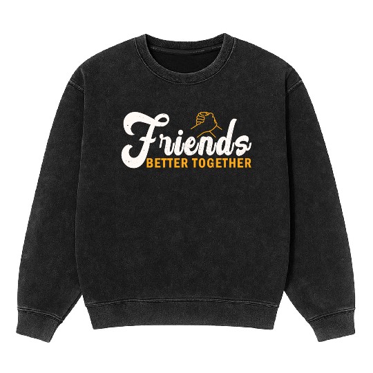 Friends better together Mineral Wash Sweatshirts