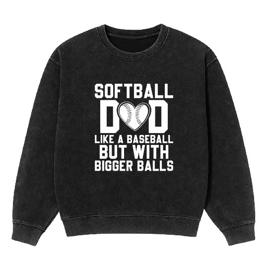 Bigger Balls Softball Dad Funny Daddy Father's Day Mineral Wash Sweatshirts