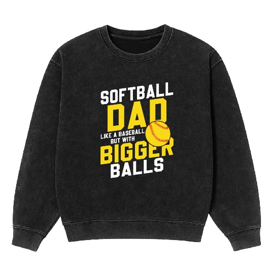 Bigger Balls Softball Dad Funny Daddy Father's Day Mineral Wash Sweatshirts