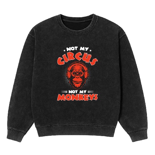 Not my Circus, not my Monkeys! Funny Animal Monkey Mineral Wash Sweatshirts