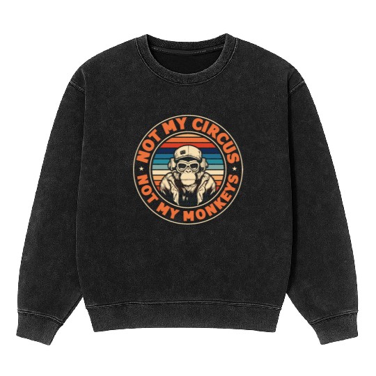 Not my Circus, not my Monkeys! Funny Animal Monkey Mineral Wash Sweatshirts