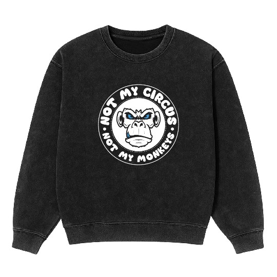 Not my Circus, not my Monkeys! Funny Animal Monkey Mineral Wash Sweatshirts