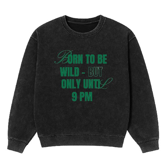 Born To Be Wild But Only Until 9pm Mineral Wash Sweatshirts
