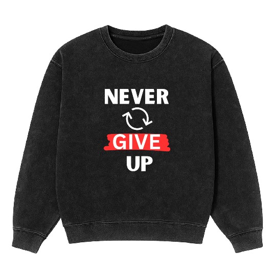 "Never Give Up" Motivational design Mineral Wash Sweatshirts