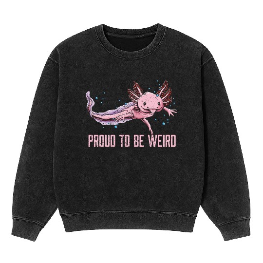 Proud to Be Weird Axolotl Animal Lover Salamander Mineral Wash Sweatshirts