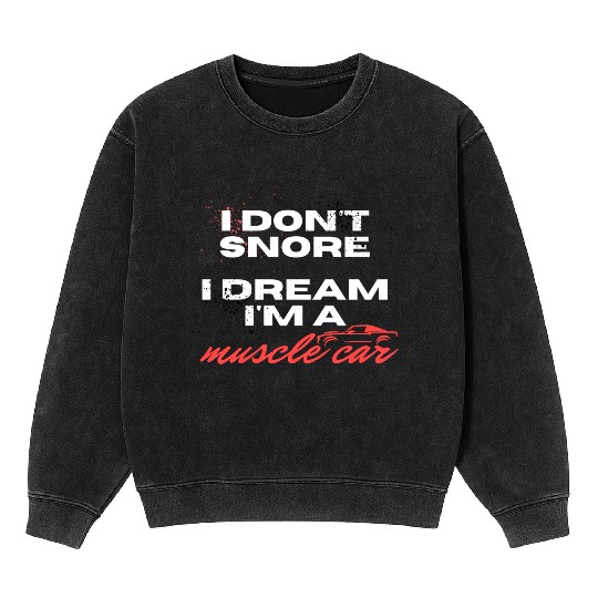 I don't snore, I dream I'm a muscle car Mineral Wash Sweatshirts