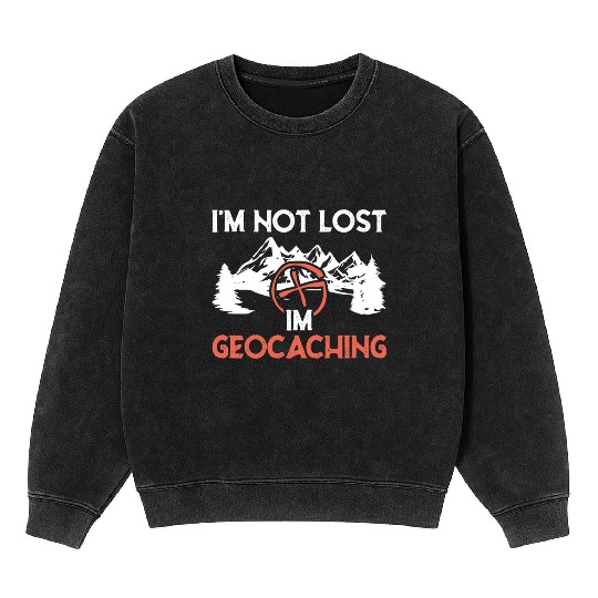 I'm Not Lost I'm Geocaching Outdoor Adventure Mineral Wash Sweatshirts