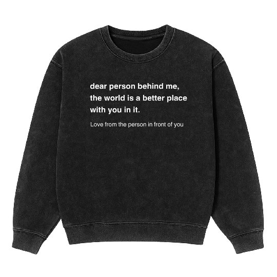 Dear Person Behind Me Positive Message Mineral Wash Sweatshirts