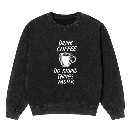 Drink Coffee Do Stupid Things Faster Barista Mineral Wash Sweatshirts