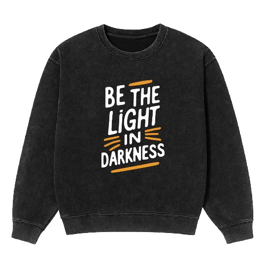 Be the light in darkness Mineral Wash Sweatshirts