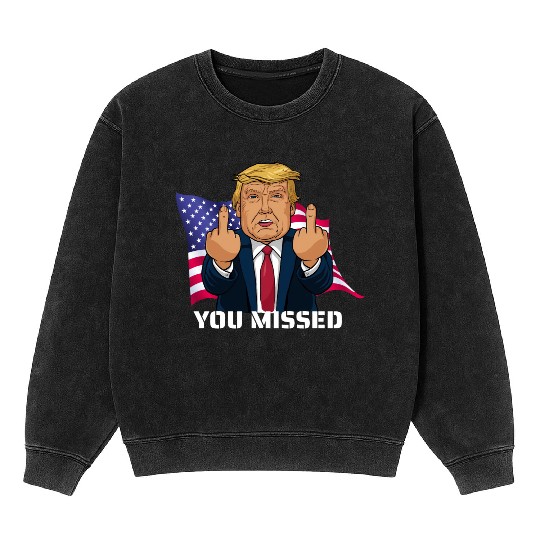Trump 2024 You Missed Presidential Campaign Rally Mineral Wash Sweatshirts