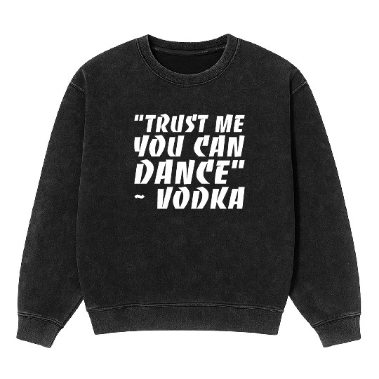 Trust Me You Can Dance Vodka Mineral Wash Sweatshirts