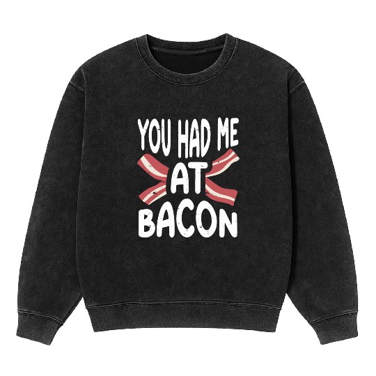 You Had Me At Bacon Mineral Wash Sweatshirts