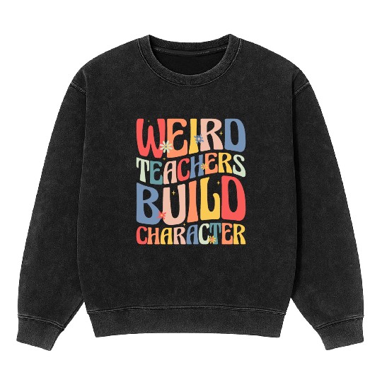 Weird Teachers Build Character Mineral Wash Sweatshirts