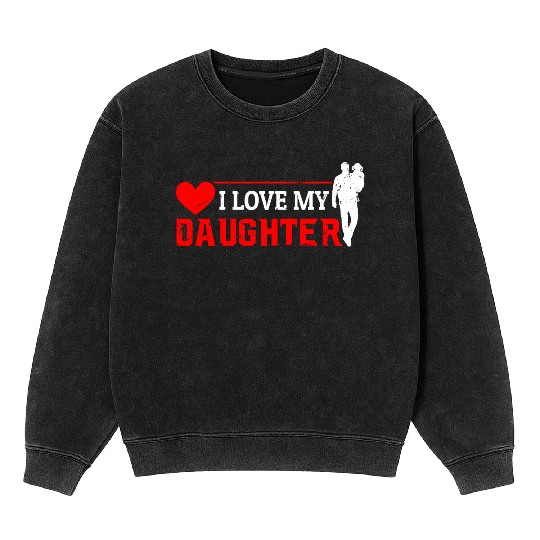 I Love My Daughter to Dad Funny Father's Day Daddy Mineral Wash Sweatshirts