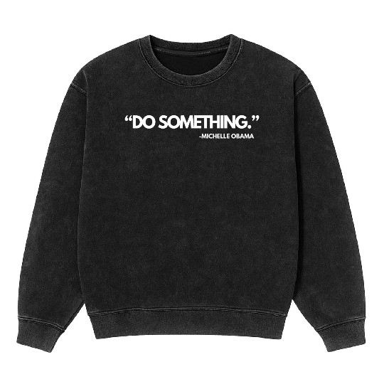 Do Something Michelle Obama, Kamala Harris and Tim Mineral Wash Sweatshirts