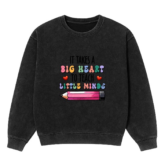 It Takes A Big Heart To Help Shape Little Minds Mineral Wash Sweatshirts
