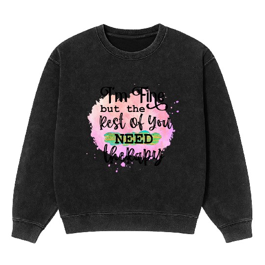 I'M FINE BUT THE REST OF YOU NEED Mineral Wash Sweatshirts