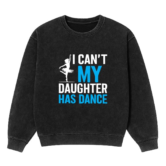 My Daughter Has Dance Gift Funny Father's Day Dad Mineral Wash Sweatshirts