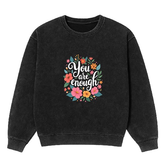 You Are Enough - Inspirational Motivational Quote Mineral Wash Sweatshirts