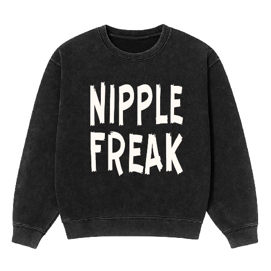 Nipple Freak LIKE US ON FACEBOOK # Mineral Wash Sweatshirts