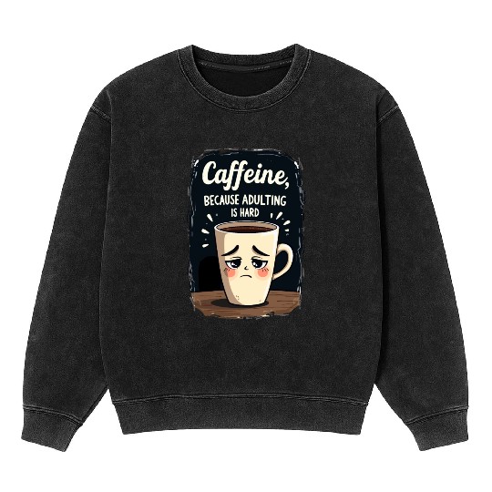Caffeine Because Adulting Is Hard - Coffee Humor Mineral Wash Sweatshirts