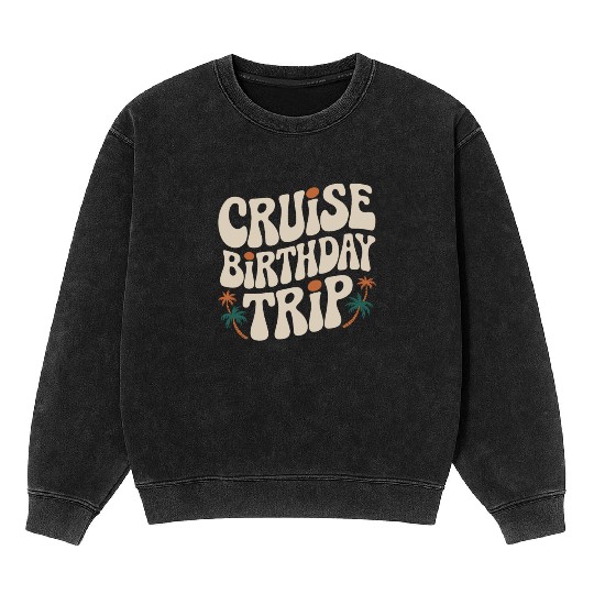 Cruise Birthday Trip Tropical Adventure Mineral Wash Sweatshirts