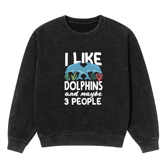 I Like Dolphins And Maybe 3 People Mineral Wash Sweatshirts