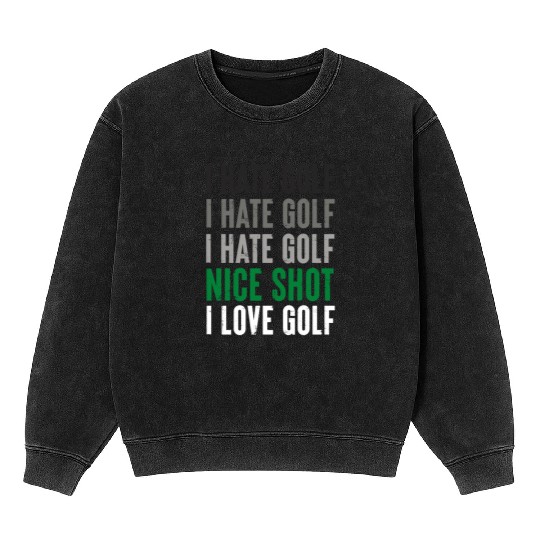 I Hate Golf Nice Shot I Love Golf Golf Player Golf Mineral Wash Sweatshirts