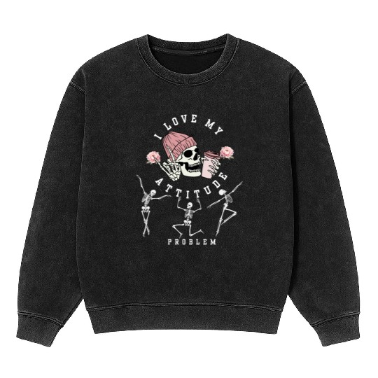 I Love My Attitude Problem Funny Dancing Skeleton Mineral Wash Sweatshirts