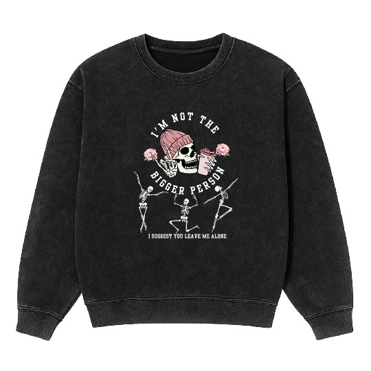 I'm Not The Bigger Person Dancing Skeleton Hallowe Mineral Wash Sweatshirts