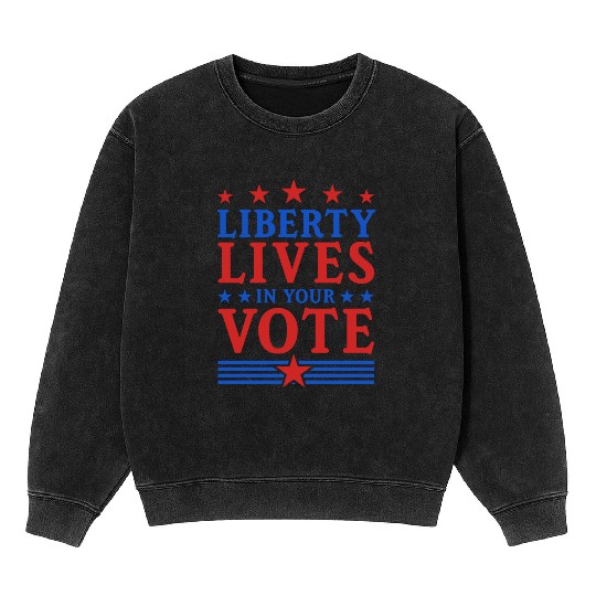 Liberty Lives in Your Vote - Election Mineral Wash Sweatshirts