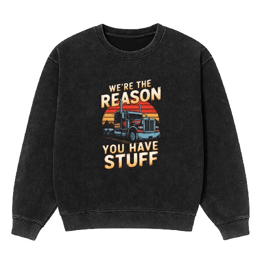 We're Reason You Have Stuff Trucker Truck Driver Mineral Wash Sweatshirts