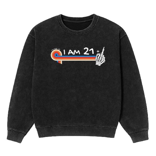 I Am 21 Plus Middle Finger - 22nd Birthday Mineral Wash Sweatshirts