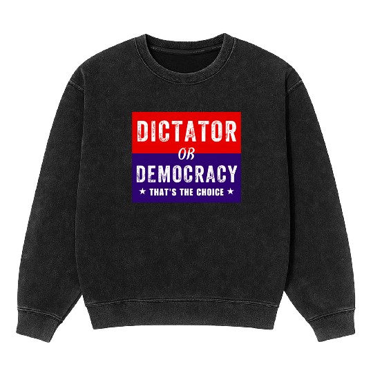 Dictator or Democracy That's The Choice Mineral Wash Sweatshirts