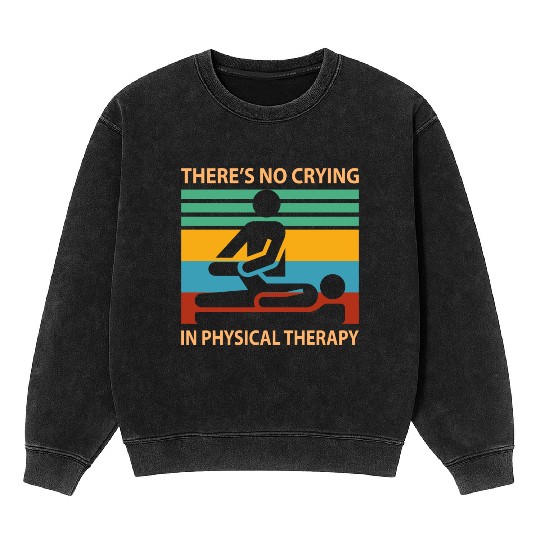 There s No Crying In Physical Therapy Funny Mineral Wash Sweatshirts