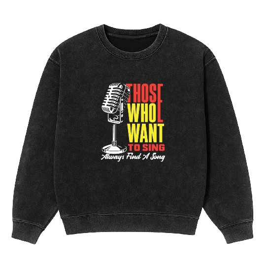 Those Who Want To Sing Always Find A Song Mineral Wash Sweatshirts