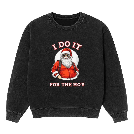 I Do It For the Ho's (Funny Santa Christmas) Mineral Wash Sweatshirts
