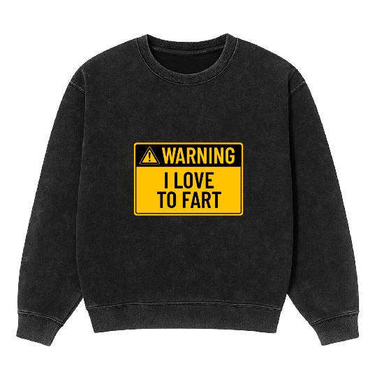 Warning: I Love To Fart Mineral Wash Sweatshirts