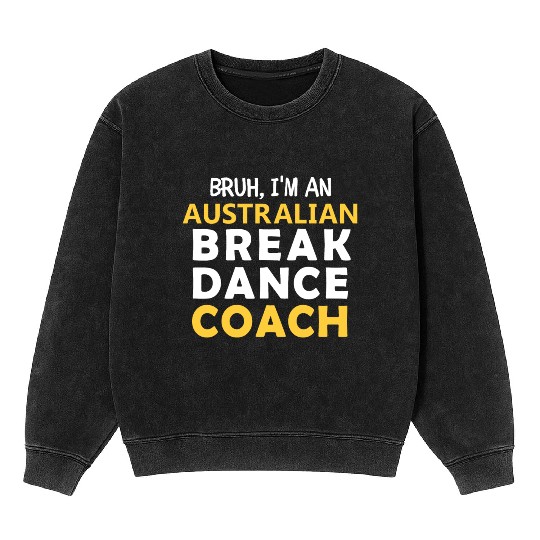 Bruh, I'am Australian Break Dance Coach,for dancer Mineral Wash Sweatshirts