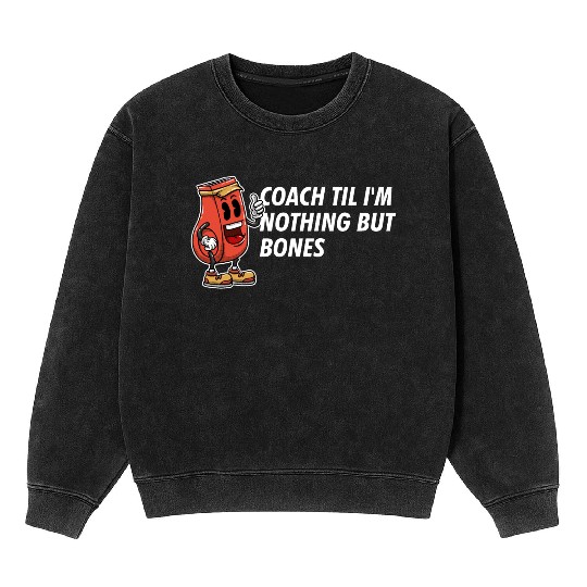 Coach Til Im Nothing But Bones Coaching Retirement Mineral Wash Sweatshirts