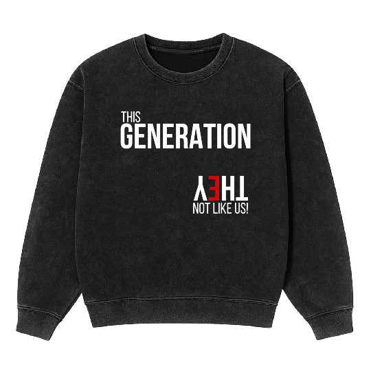 This generation, they not like us Mineral Wash Sweatshirts