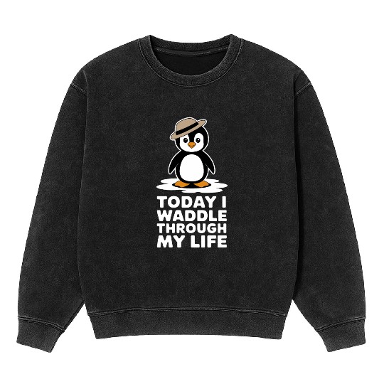 Today I Waddle Through My Life Penguin Mineral Wash Sweatshirts