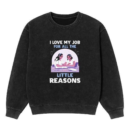 I Love My Job For All The Little Reasons Mineral Wash Sweatshirts